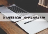 湖北网站建设怎样（咸宁网站建设怎么做）