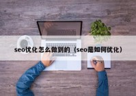 seo优化怎么做到的（seo是如何优化）