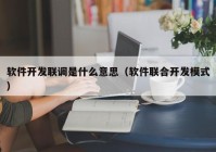 软件开发联调是什么意思（软件联合开发模式）